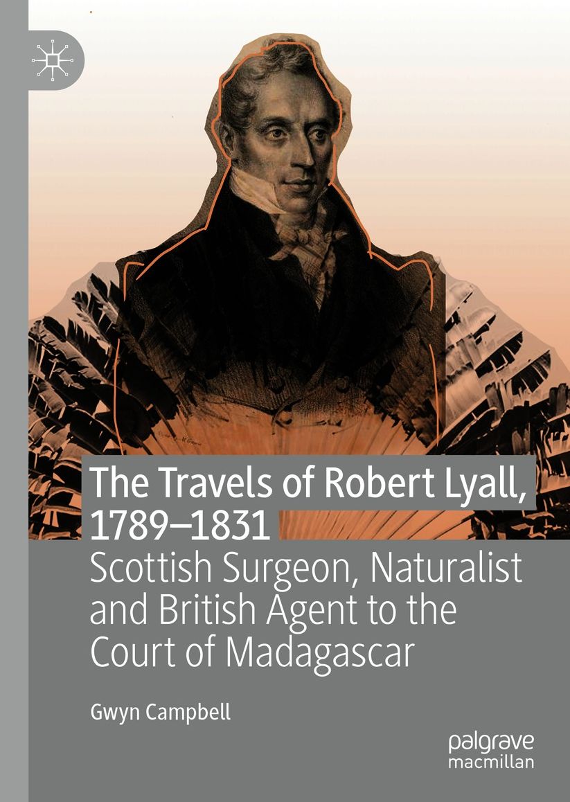 The Travels of Robert Lyall, 1789-1831: Scottish Surgeon, Naturalist and British Agent to the Court of Madagascar