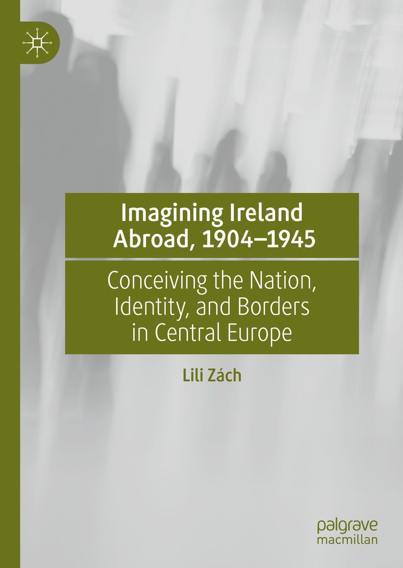 Imagining Ireland Abroad, 1904-1945: Conceiving the Nation, Identity, and Borders in Central Europe