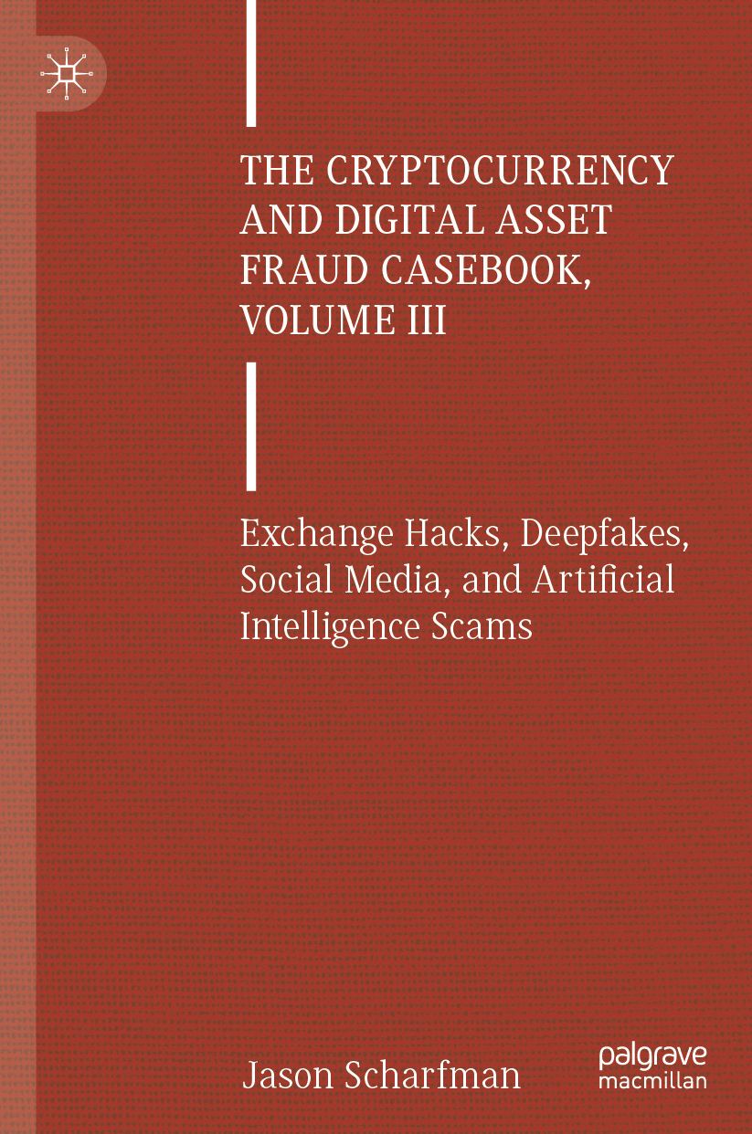The Cryptocurrency and Dgtl Asset Fraud Casbook, Volume III: Exchange Hacks, Deepfakes, Social Media, and Artificial Intelligence Scams