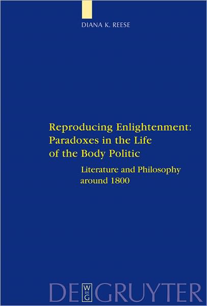 Reproducing Enlightenment: Paradoxes in the Life of the Body Politic: Literature and Philosophy around 1800