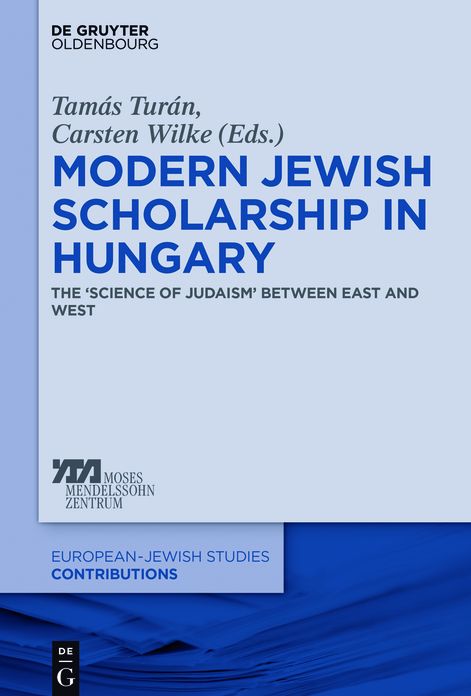 Modern Jewish Scholarship in Hungary: The ,Science of Judaism' between East and West