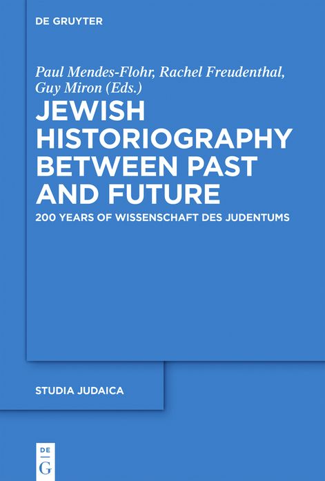Jewish Historiography Between Past and Future: 200 Years of Wissenschaft des Judentums