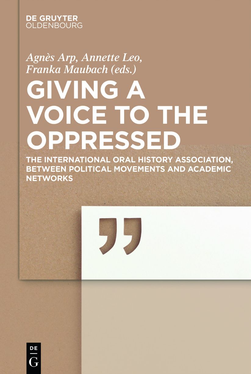 Giving a voice to the Oppressed?: The International Oral History Association as an academic Network and political Movement.