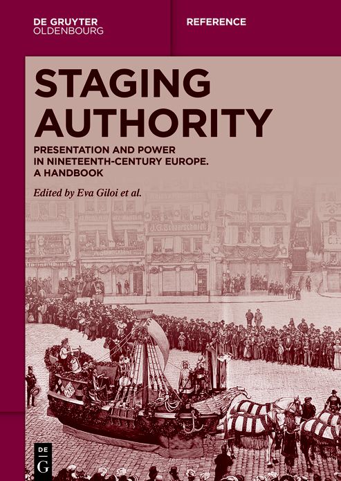 Staging Authority: Presentation and Power in Nineteenth-Century Europe. A Handbook