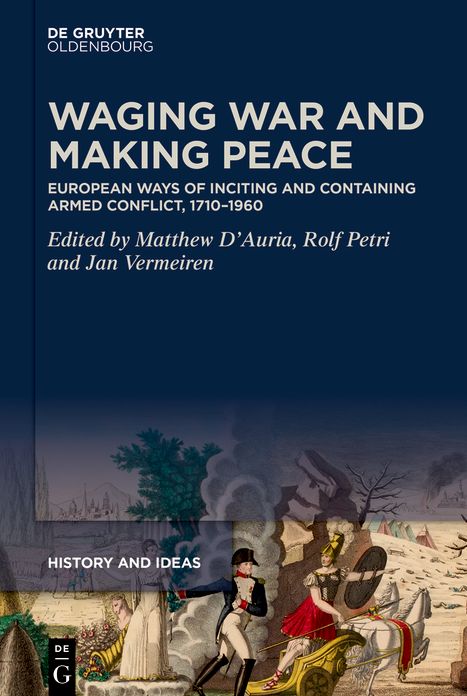 Waging War and Making Peace: European Ways of Inciting and Containing Armed Conflict, 1710-1960