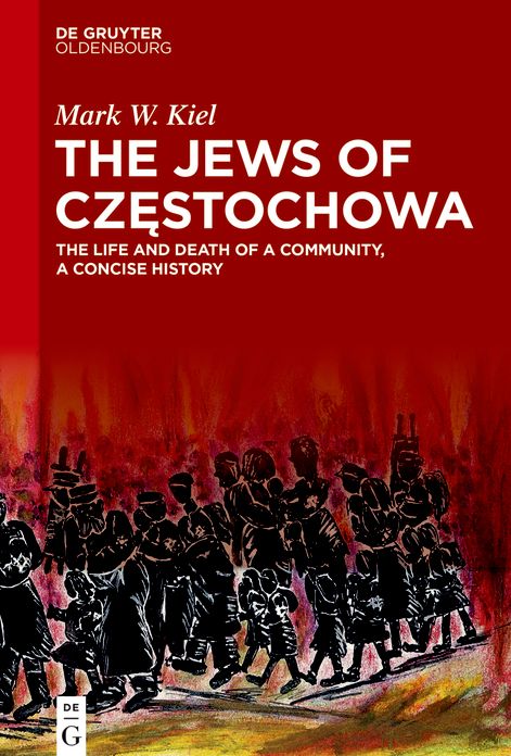 The Jews of Czestochowa: The Life and Death of a Community, a Concise History
