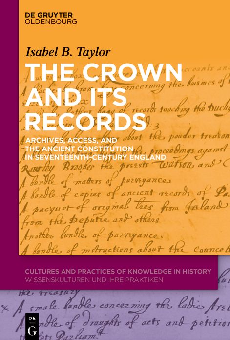 The Crown and Its Records: Archives, Access, and the Ancient Constitution in Seventeenth-Century England