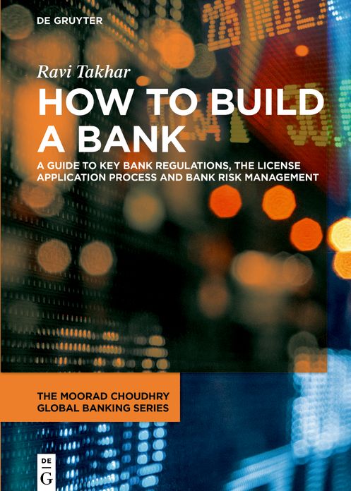 How to Build a Bank: A Guide to Key Bank Regulations, the License Application Process and Bank Risk Management
