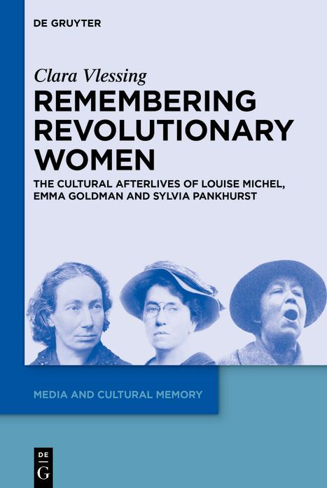 Remembering Revolutionary Women: The Cultural Afterlives of Louise Michel, Emma Goldman and Sylvia Pankhurst
