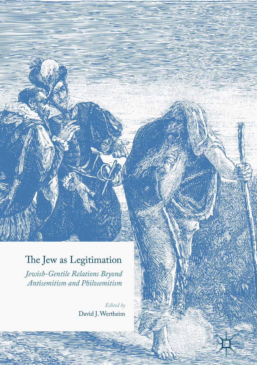The Jew as Legitimation: Jewish-Gentile Relations Beyond Antisemitism and Philosemitism