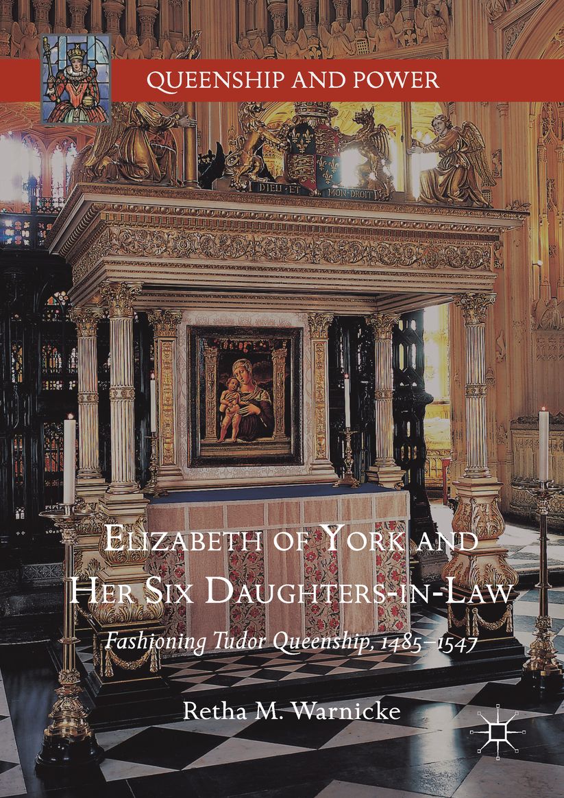 Elizabeth of York and Her Six Daughters-in-Law: Fashioning Tudor Queenship, 1485-1547