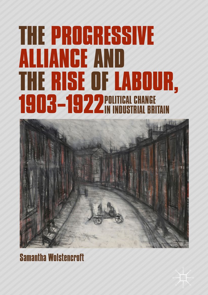 The Progressive Alliance and the Rise of Labour, 1903-1922: Political Change in Industrial Britain