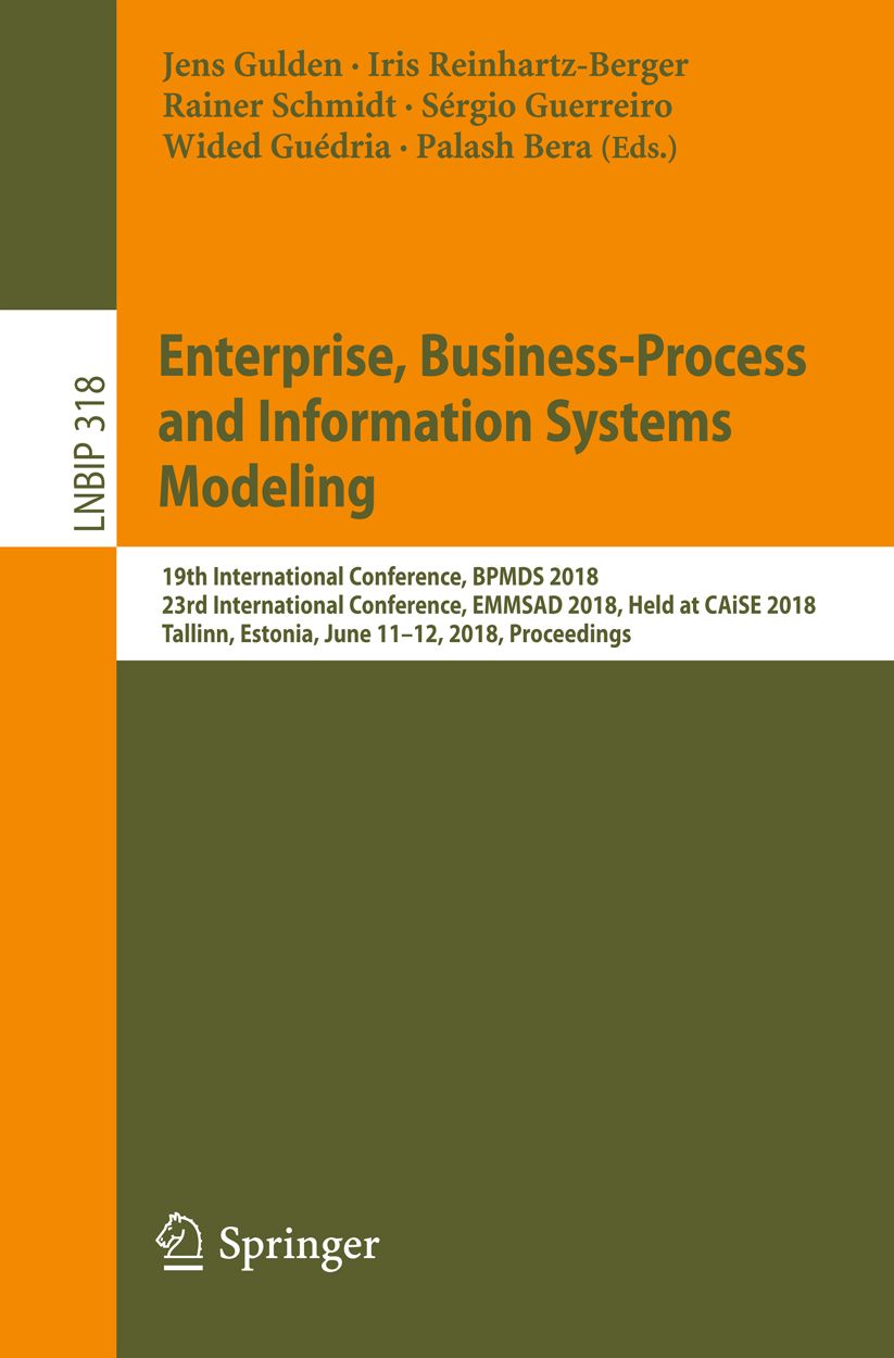 Enterprise, Business-Process and Information Systems Modeling: 19th International Conference, BPMDS 2018, 23rd International Conference, EMMSAD 2018, Held at CAiSE 2018, Tallinn, Estonia, June 11-12, 2018, Proceedings