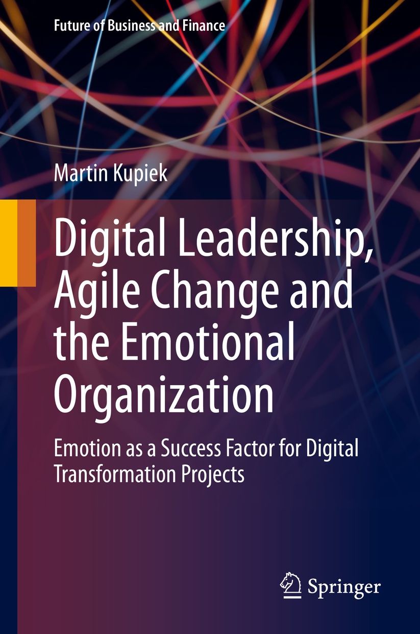 Dgtl Leadership, Agile Change and the Emotional Organization: Emotion as a Success Factor for Dgtl Transformation Projects