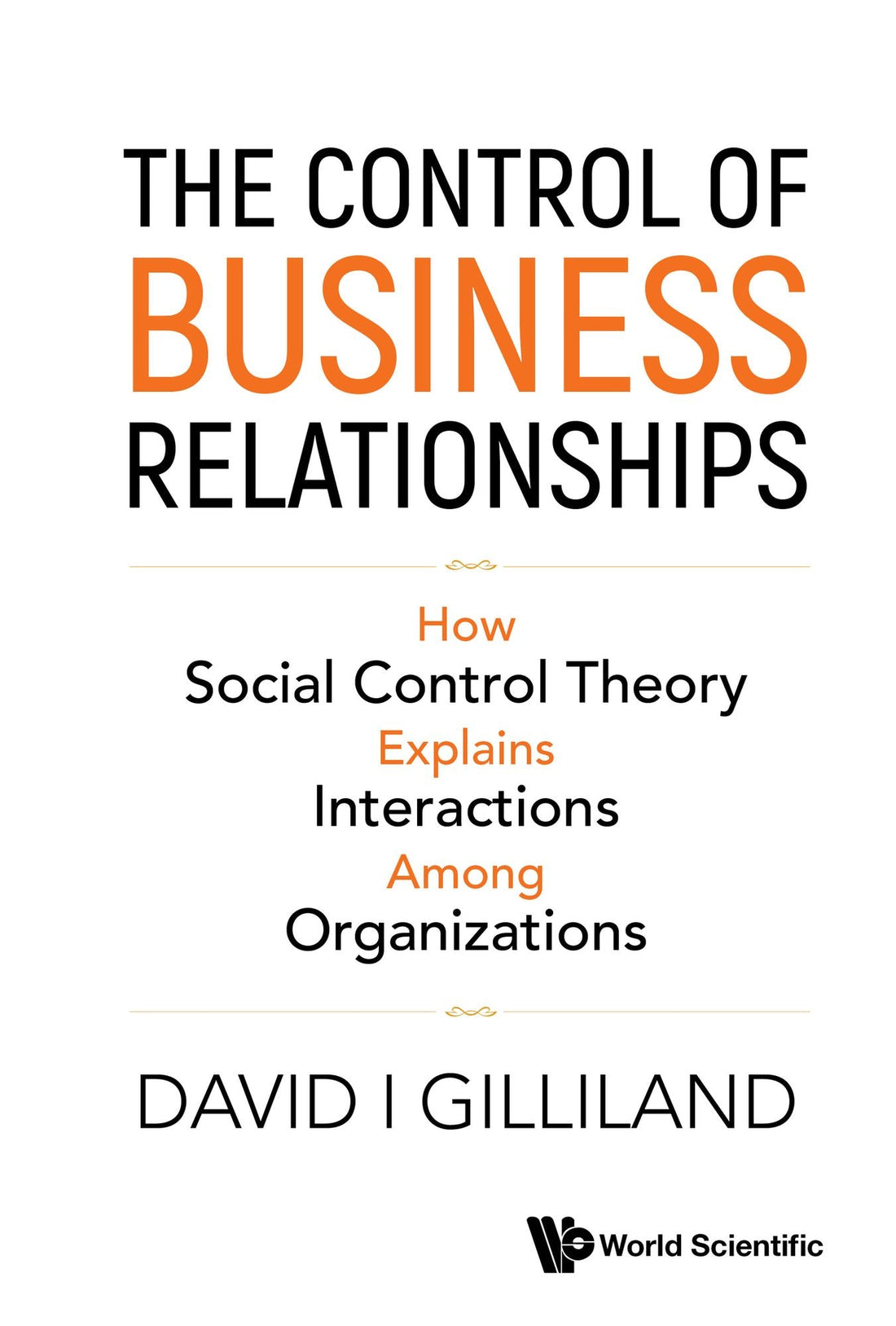 CONTROL OF BUSINESS RELATIONSHIPS, THE: How Social Control Theory Explains Interactions Among Organizations