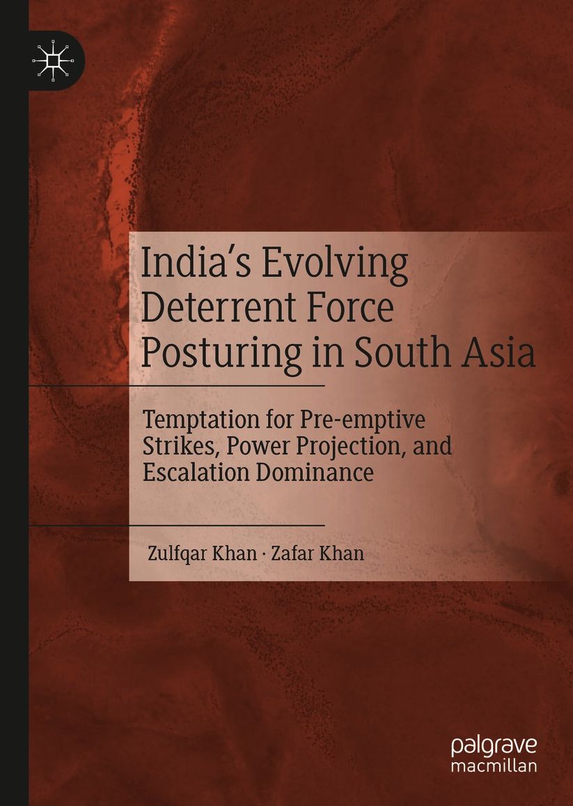 India's Evolving Deterrent Force Posturing in South Asia: Temptation for Pre-emptive Strikes, Power Projection, and Escalation Dominance