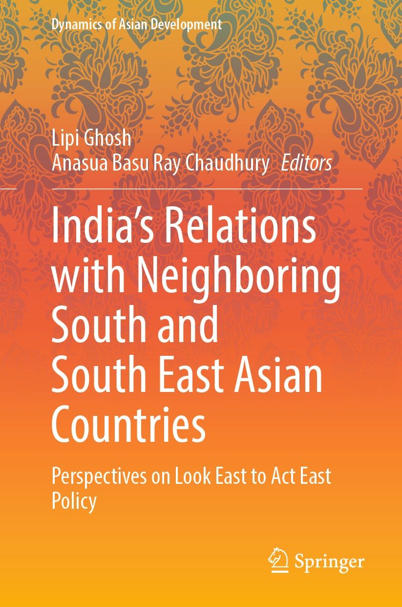 India's Relations with Neighboring South and South East Asian Countries: Perspectives on Look East to Act East Policy