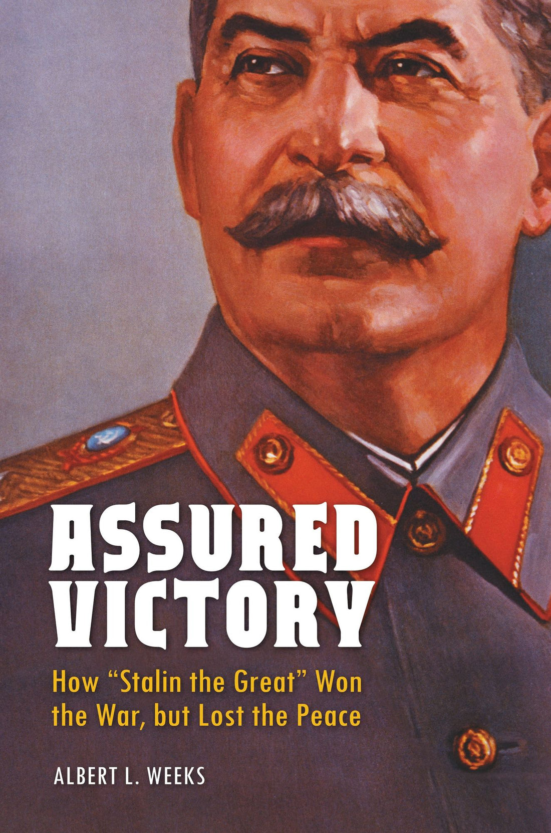 Assured Victory: How "Stalin the Great" Won the War, but Lost the Peace
