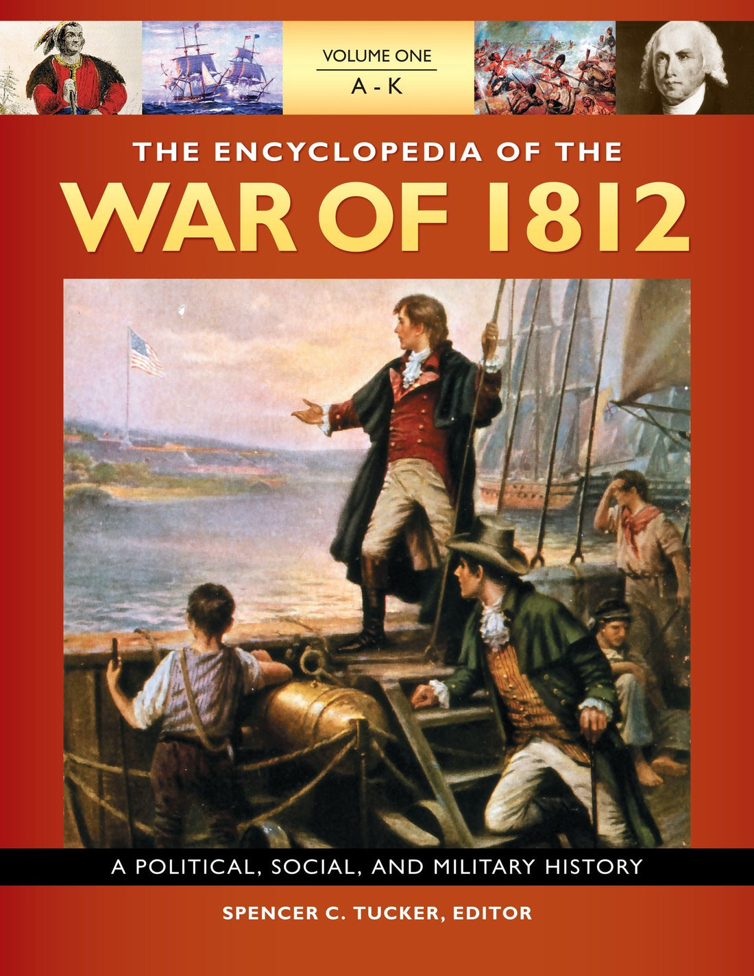 The Encyclopedia of the War of 1812: A Political, Social, and Military History [3 volumes]
