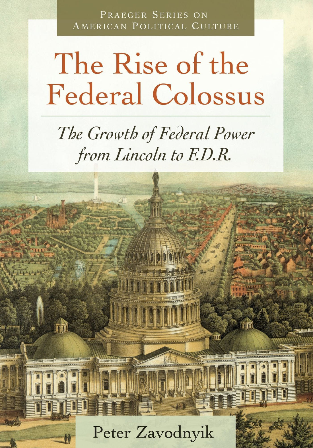 The Rise of the Federal Colossus: The Growth of Federal Power from Lincoln to F.D.R.
