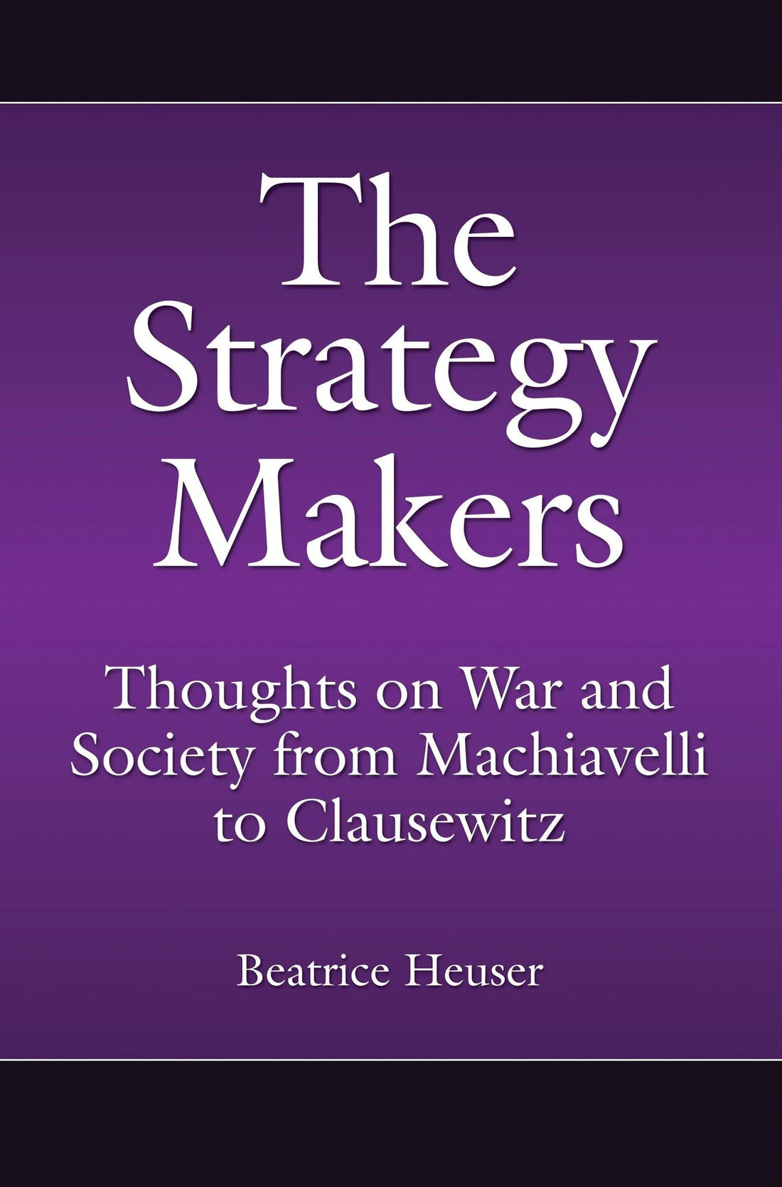 The Strategy Makers: Thoughts on War and Society from Machiavelli to Clausewitz