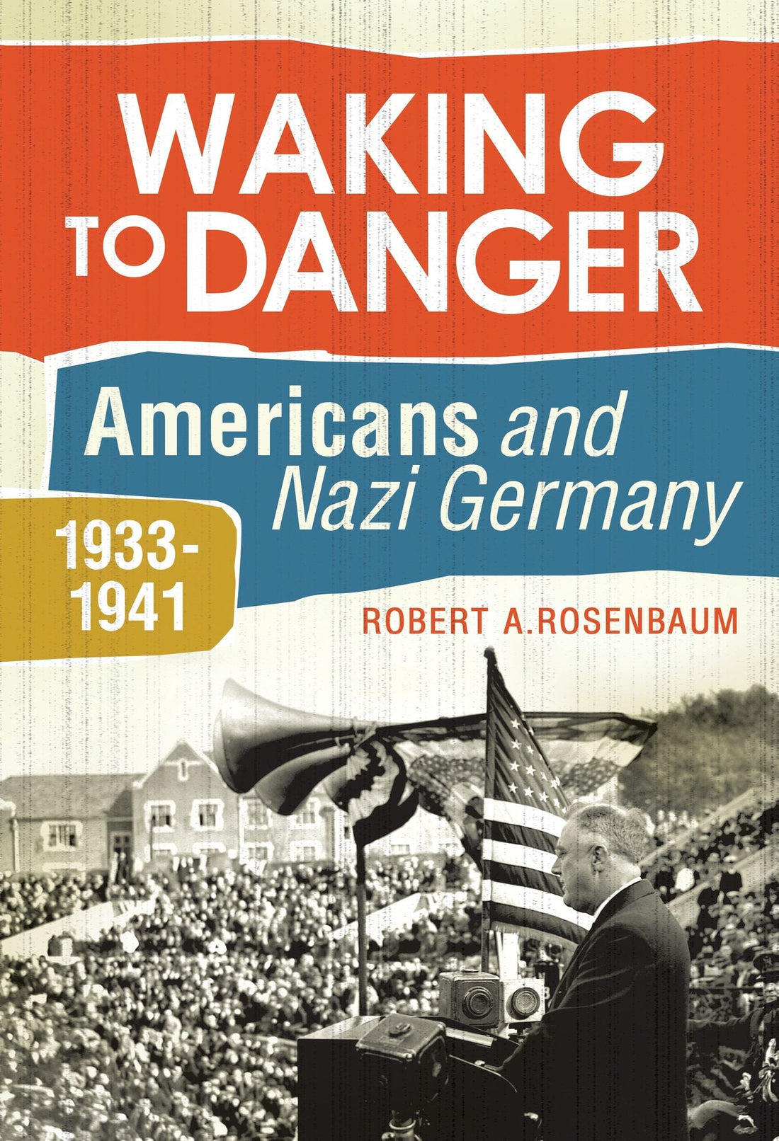 Waking to Danger: Americans and Nazi Germany, 1933-1941