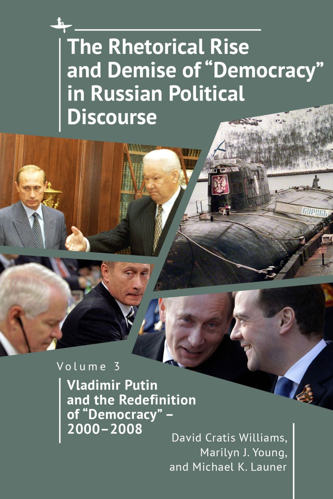 The Rhetorical Rise and Demise of "Democracy" in Russian Political Discourse, Volume 3: Vladimir Putin and the Redefinition of "Democracy" - 2000-2008
