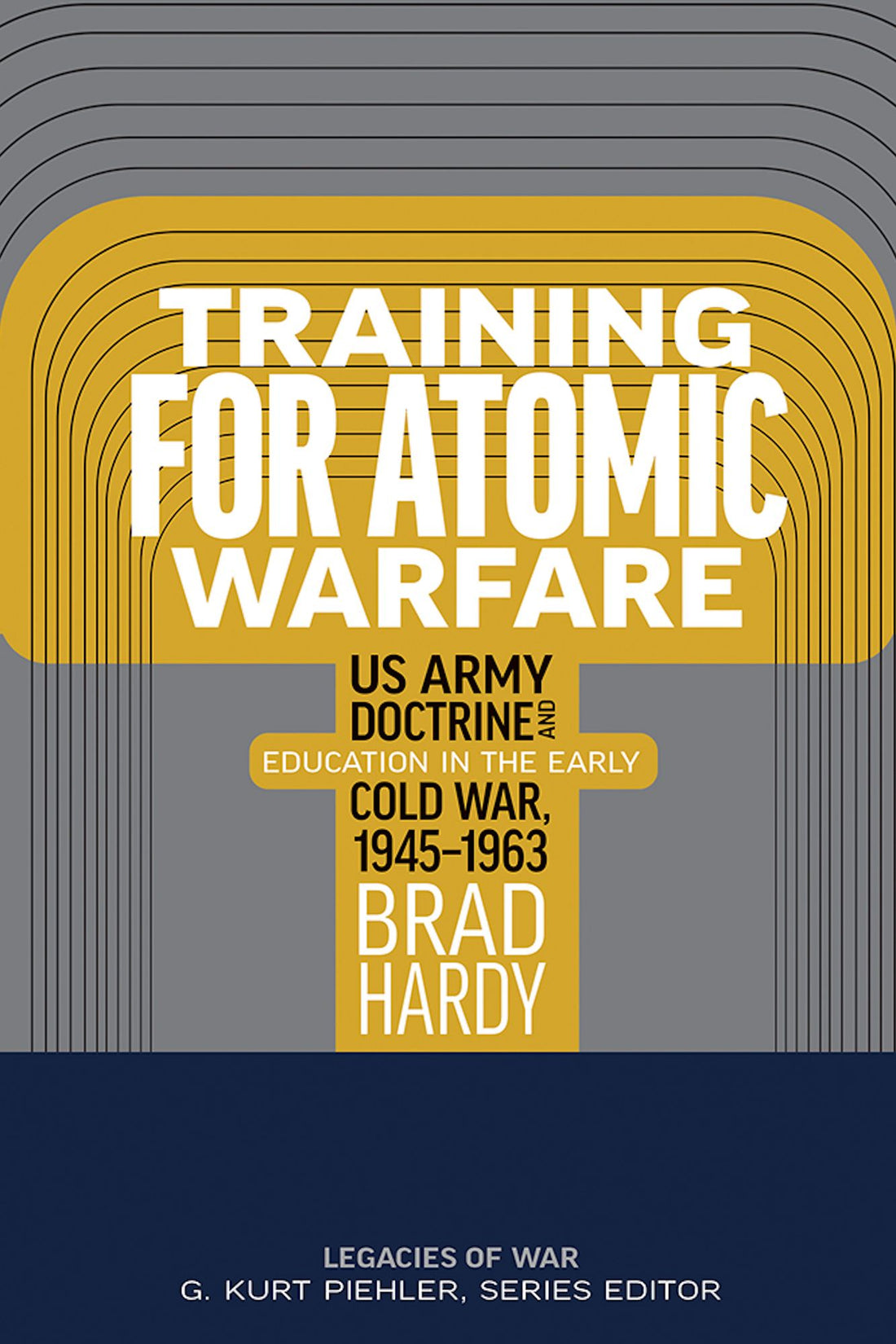 Training for Atomic Warfare: US Army Doctrine and Education in the Early Cold War, 1945-1963