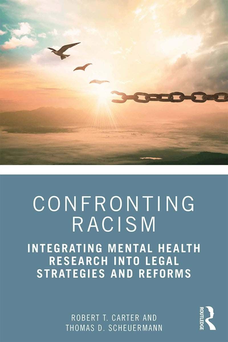 Confronting Racism Integrating Mental Health Research Into Legal Strategies and Reforms by Robert T. Carter