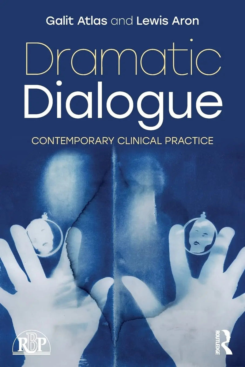 Dramatic Dialogue Contemporary Clinical Practice by Galit Atlas