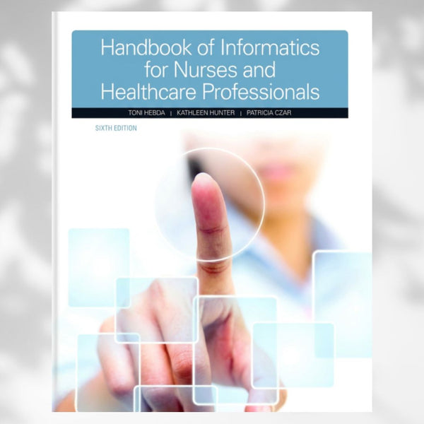 Handbook of Informatics for Nurses & Healthcare Professionals 6th Edition by Hebda, Hunter & Czar (2018)