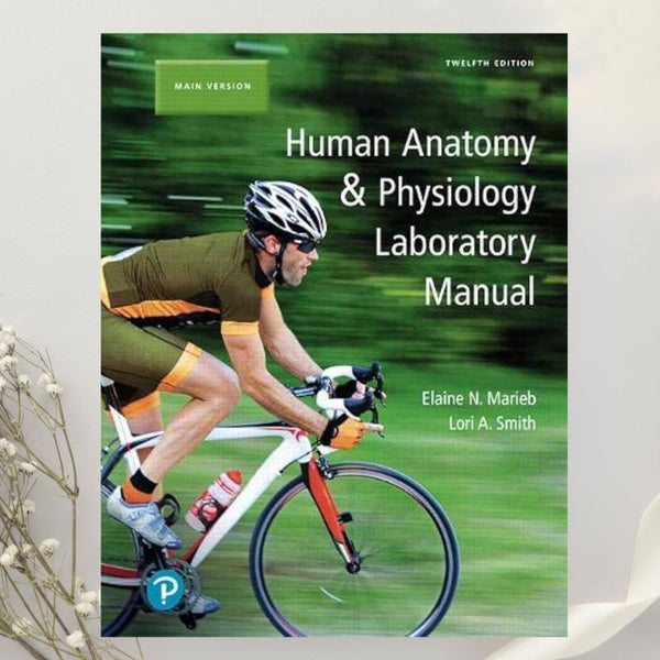 Human Anatomy and Physiology Laboratory Manual, Main Version 12th Edition by Elaine Marieb & Lori Smith (2018)