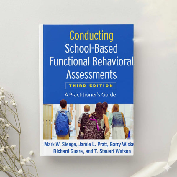 Conducting School Based Functional Behavioral Assessments 3rd Ed. by Steege, Pratt, Wickerd, Guare & Watson (2019)