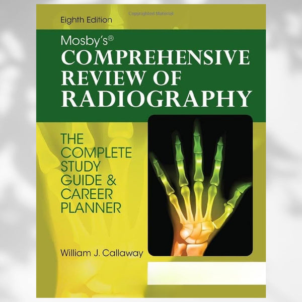 Mosby's Comprehensive Review of Radiography The Complete Study Guide and Career Planner 8th Edition by William J. Callaway (2022)