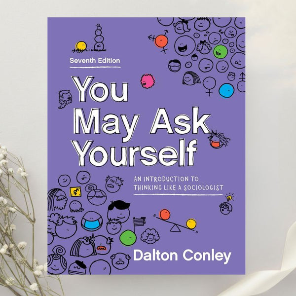 You May Ask Yourself: An Introduction to Thinking Like a Sociologist 7th Edition by Dalton Conley (2021)